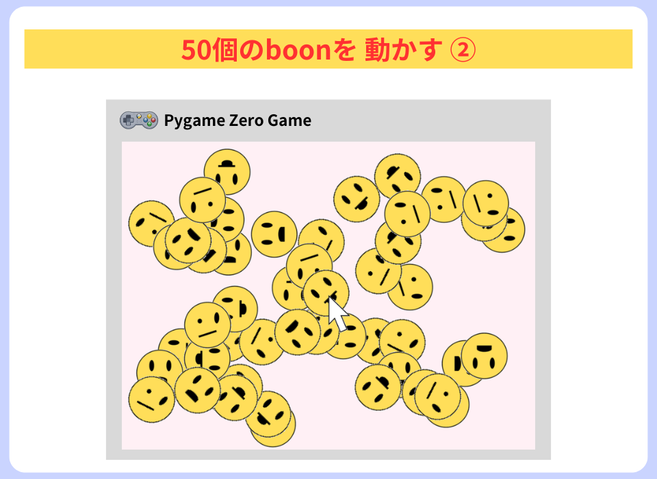 pythonしよう！簡単なゲーム11：50個のboonを動かす